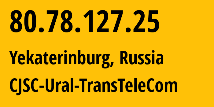 IP address 80.78.127.25 (Yekaterinburg, Sverdlovsk Oblast, Russia) get location, coordinates on map, ISP provider AS16285 CJSC-Ural-TransTeleCom // who is provider of ip address 80.78.127.25, whose IP address