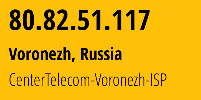 IP-адрес 80.82.51.117 (Воронеж, Воронежская Область, Россия) определить местоположение, координаты на карте, ISP провайдер AS21017 CenterTelecom-Voronezh-ISP // кто провайдер айпи-адреса 80.82.51.117