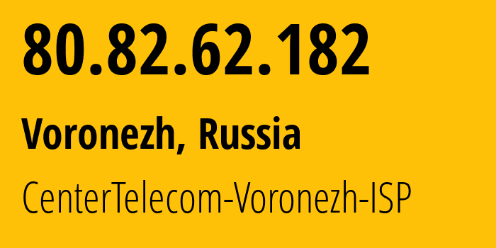 IP address 80.82.62.182 (Voronezh, Voronezh Oblast, Russia) get location, coordinates on map, ISP provider AS21017 CenterTelecom-Voronezh-ISP // who is provider of ip address 80.82.62.182, whose IP address