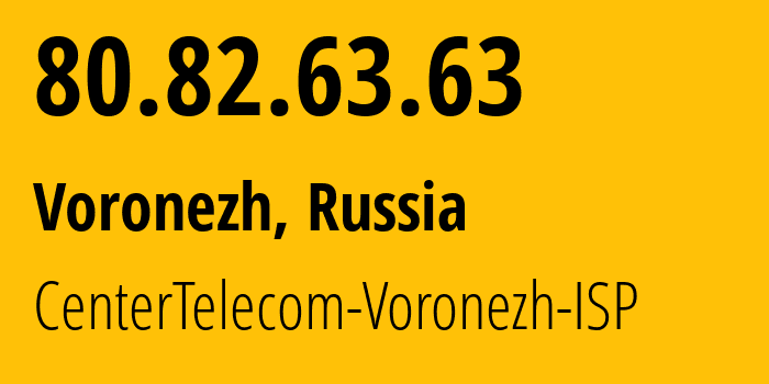 IP address 80.82.63.63 (Voronezh, Voronezh Oblast, Russia) get location, coordinates on map, ISP provider AS21017 CenterTelecom-Voronezh-ISP // who is provider of ip address 80.82.63.63, whose IP address