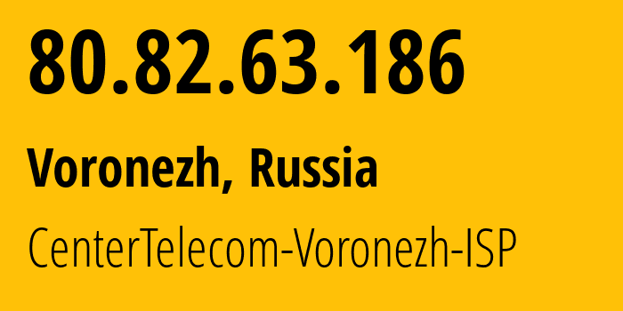 IP-адрес 80.82.63.186 (Воронеж, Воронежская Область, Россия) определить местоположение, координаты на карте, ISP провайдер AS21017 CenterTelecom-Voronezh-ISP // кто провайдер айпи-адреса 80.82.63.186