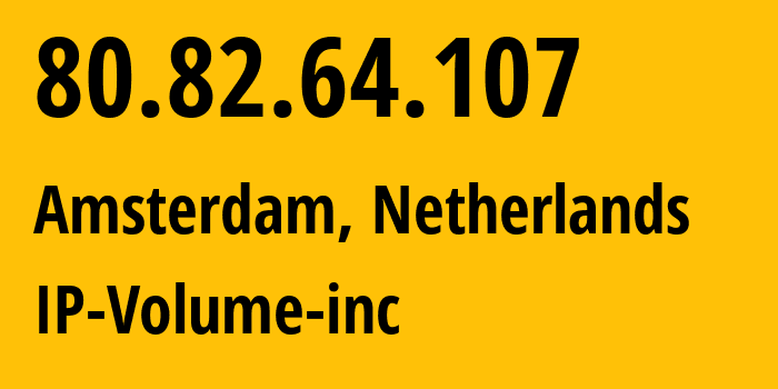 IP address 80.82.64.107 (Amsterdam, North Holland, Netherlands) get location, coordinates on map, ISP provider AS202425 IP-Volume-inc // who is provider of ip address 80.82.64.107, whose IP address