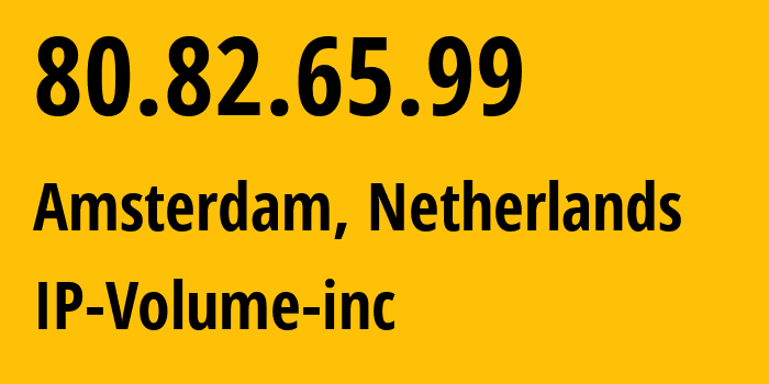 IP address 80.82.65.99 (Amsterdam, North Holland, Netherlands) get location, coordinates on map, ISP provider AS202425 IP-Volume-inc // who is provider of ip address 80.82.65.99, whose IP address