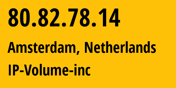 IP address 80.82.78.14 (Amsterdam, North Holland, Netherlands) get location, coordinates on map, ISP provider AS202425 IP-Volume-inc // who is provider of ip address 80.82.78.14, whose IP address