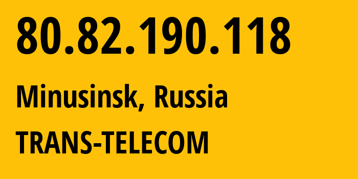 IP address 80.82.190.118 (Minusinsk, Krasnoyarsk Krai, Russia) get location, coordinates on map, ISP provider AS20485 TRANS-TELECOM // who is provider of ip address 80.82.190.118, whose IP address