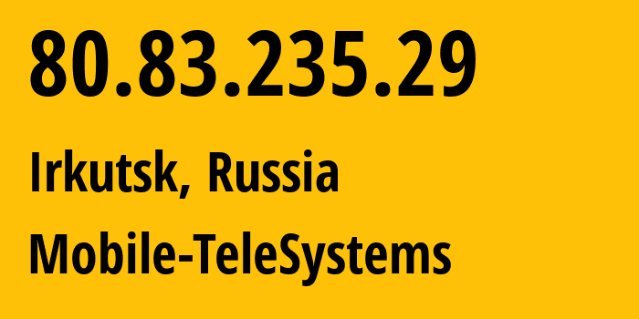 IP-адрес 80.83.235.29 (Иркутск, Иркутская Область, Россия) определить местоположение, координаты на карте, ISP провайдер AS8359 Mobile-TeleSystems // кто провайдер айпи-адреса 80.83.235.29