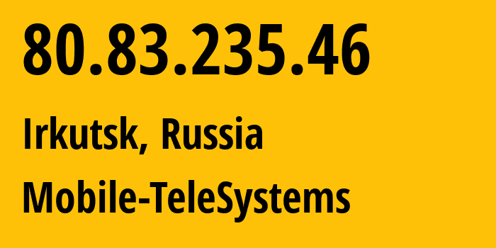 IP address 80.83.235.46 (Irkutsk, Irkutsk Oblast, Russia) get location, coordinates on map, ISP provider AS8359 Mobile-TeleSystems // who is provider of ip address 80.83.235.46, whose IP address