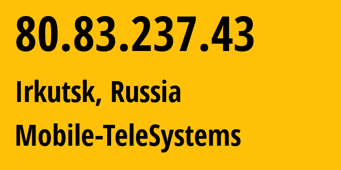 IP address 80.83.237.43 (Irkutsk, Irkutsk Oblast, Russia) get location, coordinates on map, ISP provider AS39811 Mobile-TeleSystems // who is provider of ip address 80.83.237.43, whose IP address