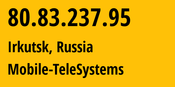 IP-адрес 80.83.237.95 (Иркутск, Иркутская Область, Россия) определить местоположение, координаты на карте, ISP провайдер AS39811 Mobile-TeleSystems // кто провайдер айпи-адреса 80.83.237.95