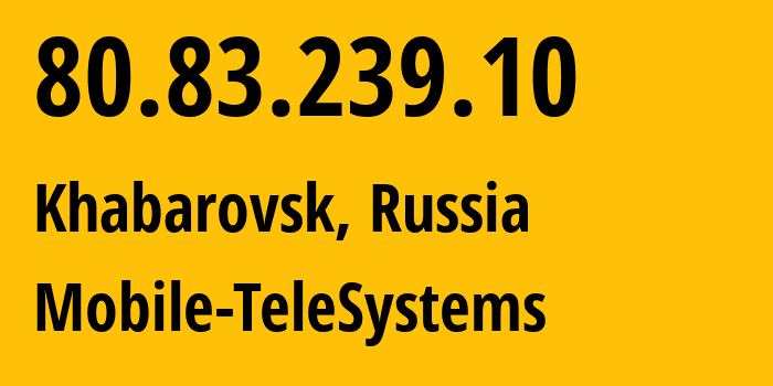 IP address 80.83.239.10 (Khabarovsk, Khabarovsk, Russia) get location, coordinates on map, ISP provider AS8359 Mobile-TeleSystems // who is provider of ip address 80.83.239.10, whose IP address