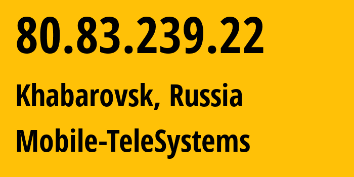 IP address 80.83.239.22 (Khabarovsk, Khabarovsk, Russia) get location, coordinates on map, ISP provider AS8359 Mobile-TeleSystems // who is provider of ip address 80.83.239.22, whose IP address