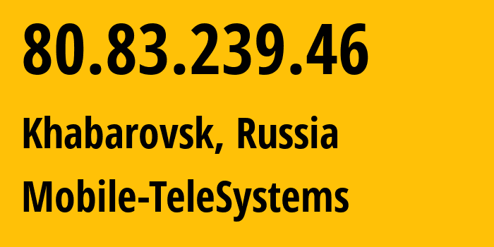 IP-адрес 80.83.239.46 (Хабаровск, Хабаровский Край, Россия) определить местоположение, координаты на карте, ISP провайдер AS8359 Mobile-TeleSystems // кто провайдер айпи-адреса 80.83.239.46