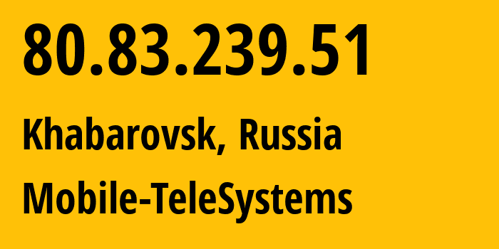 IP address 80.83.239.51 (Khabarovsk, Khabarovsk, Russia) get location, coordinates on map, ISP provider AS8359 Mobile-TeleSystems // who is provider of ip address 80.83.239.51, whose IP address