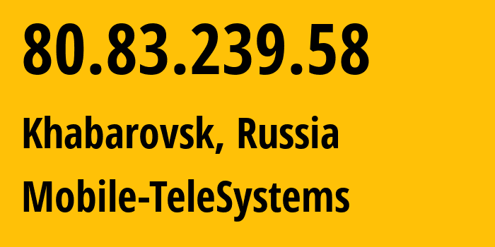 IP address 80.83.239.58 (Khabarovsk, Khabarovsk, Russia) get location, coordinates on map, ISP provider AS8359 Mobile-TeleSystems // who is provider of ip address 80.83.239.58, whose IP address