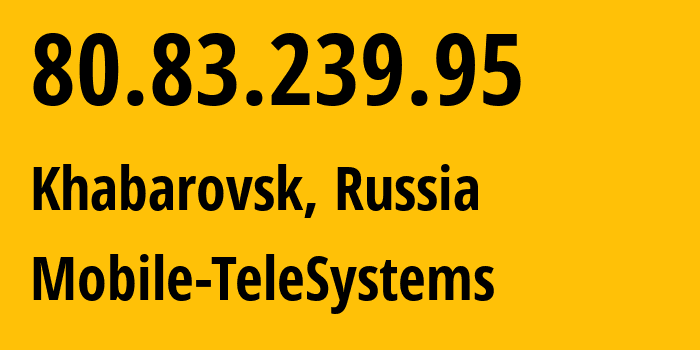 IP address 80.83.239.95 (Khabarovsk, Khabarovsk, Russia) get location, coordinates on map, ISP provider AS8359 Mobile-TeleSystems // who is provider of ip address 80.83.239.95, whose IP address