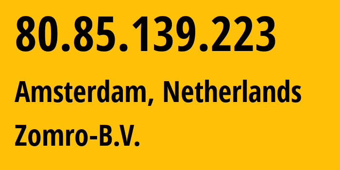 IP-адрес 80.85.139.223 (Амстердам, Северная Голландия, Нидерланды) определить местоположение, координаты на карте, ISP провайдер AS204601 Zomro-B.V. // кто провайдер айпи-адреса 80.85.139.223