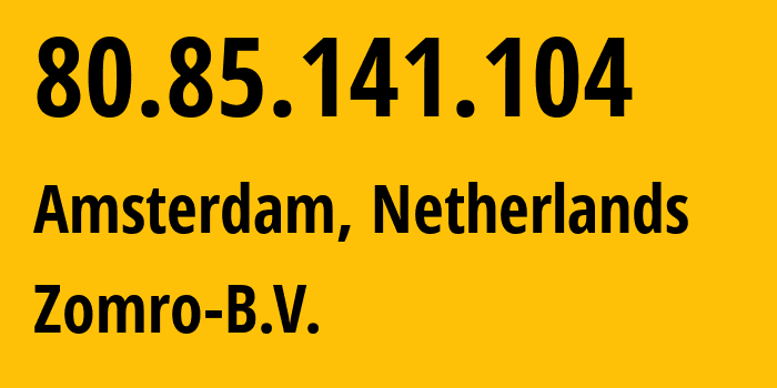 IP-адрес 80.85.141.104 (Амстердам, Северная Голландия, Нидерланды) определить местоположение, координаты на карте, ISP провайдер AS204601 Zomro-B.V. // кто провайдер айпи-адреса 80.85.141.104