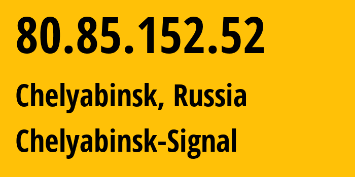 IP address 80.85.152.52 (Chelyabinsk, Chelyabinsk Oblast, Russia) get location, coordinates on map, ISP provider AS44493 Chelyabinsk-Signal // who is provider of ip address 80.85.152.52, whose IP address