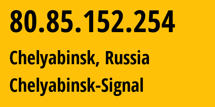 IP address 80.85.152.254 (Chelyabinsk, Chelyabinsk Oblast, Russia) get location, coordinates on map, ISP provider AS44493 Chelyabinsk-Signal // who is provider of ip address 80.85.152.254, whose IP address