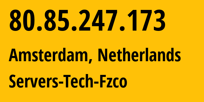 IP address 80.85.247.173 (Amsterdam, North Holland, Netherlands) get location, coordinates on map, ISP provider AS216071 Servers-Tech-Fzco // who is provider of ip address 80.85.247.173, whose IP address