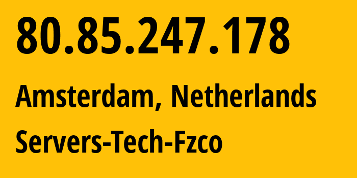 IP address 80.85.247.178 (Amsterdam, North Holland, Netherlands) get location, coordinates on map, ISP provider AS216071 Servers-Tech-Fzco // who is provider of ip address 80.85.247.178, whose IP address