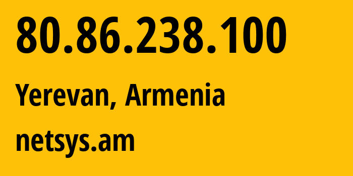 IP-адрес 80.86.238.100 (Ереван, Ереван, Армения) определить местоположение, координаты на карте, ISP провайдер AS199620 netsys.am // кто провайдер айпи-адреса 80.86.238.100