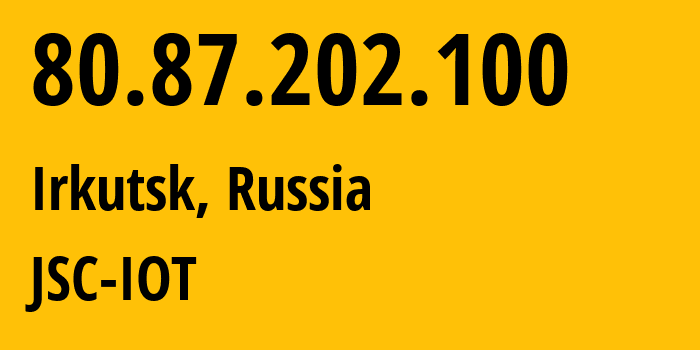 IP address 80.87.202.100 (Irkutsk, Irkutsk Oblast, Russia) get location, coordinates on map, ISP provider AS29182 JSC-IOT // who is provider of ip address 80.87.202.100, whose IP address