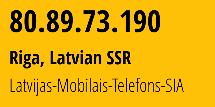 IP address 80.89.73.190 (Riga, Rīga, Latvian SSR) get location, coordinates on map, ISP provider AS24921 Latvijas-Mobilais-Telefons-SIA // who is provider of ip address 80.89.73.190, whose IP address