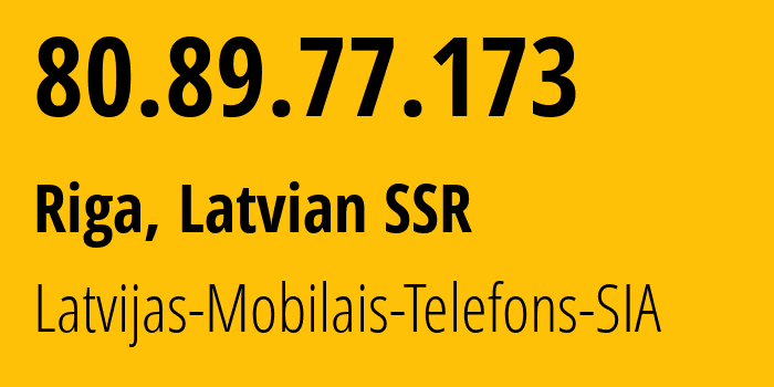 IP address 80.89.77.173 (Riga, Rīga, Latvian SSR) get location, coordinates on map, ISP provider AS24921 Latvijas-Mobilais-Telefons-SIA // who is provider of ip address 80.89.77.173, whose IP address