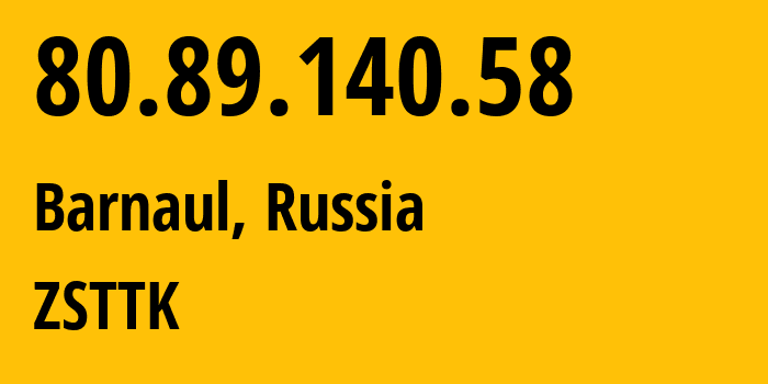 IP address 80.89.140.58 (Barnaul, Altai Krai, Russia) get location, coordinates on map, ISP provider AS21127 ZSTTK // who is provider of ip address 80.89.140.58, whose IP address