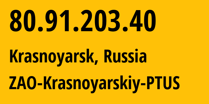 IP address 80.91.203.40 (Krasnoyarsk, Krasnoyarsk Krai, Russia) get location, coordinates on map, ISP provider AS21226 ZAO-Krasnoyarskiy-PTUS // who is provider of ip address 80.91.203.40, whose IP address