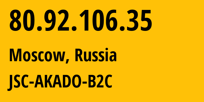 IP-адрес 80.92.106.35 (Москва, Москва, Россия) определить местоположение, координаты на карте, ISP провайдер AS15582 JSC-AKADO-B2C // кто провайдер айпи-адреса 80.92.106.35