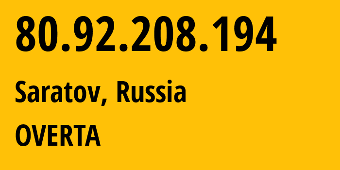 IP-адрес 80.92.208.194 (Саратов, Саратовская Область, Россия) определить местоположение, координаты на карте, ISP провайдер AS29190 OVERTA // кто провайдер айпи-адреса 80.92.208.194