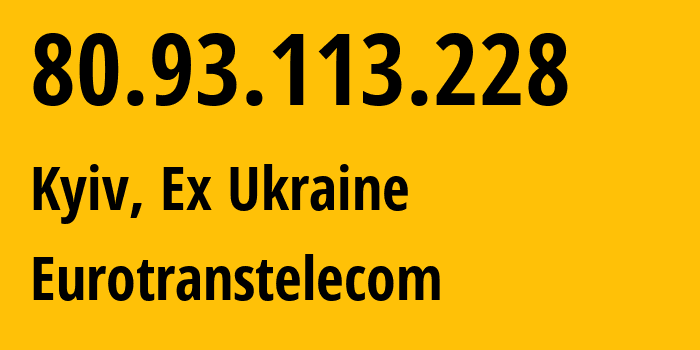 IP address 80.93.113.228 (Kyiv, Kyiv City, Ex Ukraine) get location, coordinates on map, ISP provider AS35320 Eurotranstelecom // who is provider of ip address 80.93.113.228, whose IP address