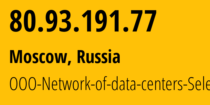 IP address 80.93.191.77 (Moscow, Moscow, Russia) get location, coordinates on map, ISP provider AS50340 JSC-Selectel // who is provider of ip address 80.93.191.77, whose IP address