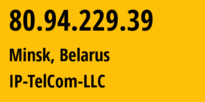 IP address 80.94.229.39 (Minsk, Minsk City, Belarus) get location, coordinates on map, ISP provider AS21305 IP-TelCom-LLC // who is provider of ip address 80.94.229.39, whose IP address