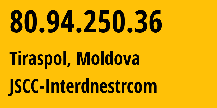 IP-адрес 80.94.250.36 (Тирасполь, Приднестровья, Молдавия) определить местоположение, координаты на карте, ISP провайдер AS1547 JSCC-Interdnestrcom // кто провайдер айпи-адреса 80.94.250.36