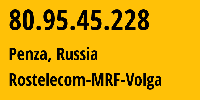 IP address 80.95.45.228 (Penza, Penza Oblast, Russia) get location, coordinates on map, ISP provider AS12389 Rostelecom-MRF-Volga // who is provider of ip address 80.95.45.228, whose IP address