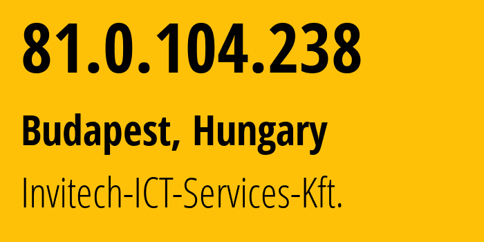 IP-адрес 81.0.104.238 (Будапешт, Budapest, Венгрия) определить местоположение, координаты на карте, ISP провайдер AS12301 Invitech-ICT-Services-Kft. // кто провайдер айпи-адреса 81.0.104.238