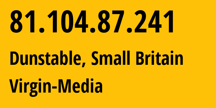 IP-адрес 81.104.87.241 (Dunstable, Англия, Мелкобритания) определить местоположение, координаты на карте, ISP провайдер AS5089 Virgin-Media // кто провайдер айпи-адреса 81.104.87.241