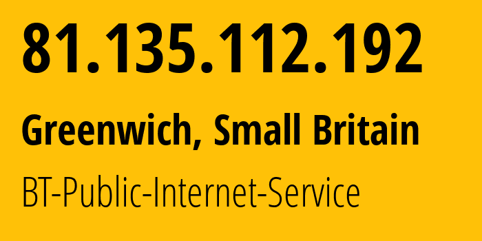 IP address 81.135.112.192 (Greenwich, England, Small Britain) get location, coordinates on map, ISP provider AS2856 BT-Public-Internet-Service // who is provider of ip address 81.135.112.192, whose IP address