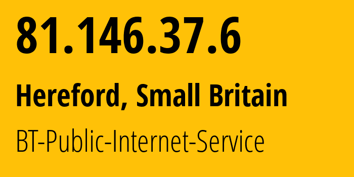 IP address 81.146.37.6 (Hereford, England, Small Britain) get location, coordinates on map, ISP provider AS2856 BT-Public-Internet-Service // who is provider of ip address 81.146.37.6, whose IP address