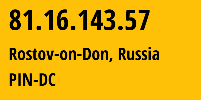 IP-адрес 81.16.143.57 (Ростов-на-Дону, Ростовская Область, Россия) определить местоположение, координаты на карте, ISP провайдер AS215882 PIN-DC // кто провайдер айпи-адреса 81.16.143.57