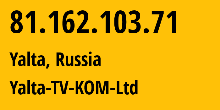 IP-адрес 81.162.103.71 (Ялта, Республика Крым, Россия) определить местоположение, координаты на карте, ISP провайдер AS57093 Yalta-TV-KOM-Ltd // кто провайдер айпи-адреса 81.162.103.71