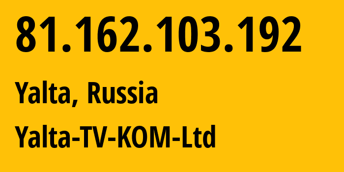 IP address 81.162.103.192 (Yalta, Crimea, Russia) get location, coordinates on map, ISP provider AS57093 Yalta-TV-KOM-Ltd // who is provider of ip address 81.162.103.192, whose IP address