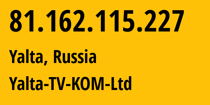 IP address 81.162.115.227 (Yalta, Crimea, Russia) get location, coordinates on map, ISP provider AS57093 Yalta-TV-KOM-Ltd // who is provider of ip address 81.162.115.227, whose IP address