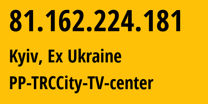 IP address 81.162.224.181 (Kyiv, Kyiv City, Ex Ukraine) get location, coordinates on map, ISP provider AS44032 PP-TRCCity-TV-center // who is provider of ip address 81.162.224.181, whose IP address