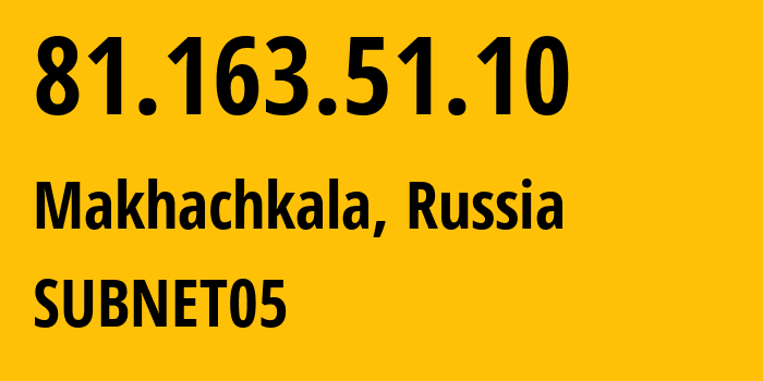IP address 81.163.51.10 (Makhachkala, Dagestan, Russia) get location, coordinates on map, ISP provider AS57227 SUBNET05 // who is provider of ip address 81.163.51.10, whose IP address