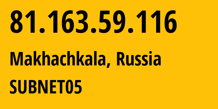 IP address 81.163.59.116 (Makhachkala, Dagestan, Russia) get location, coordinates on map, ISP provider AS57227 SUBNET05 // who is provider of ip address 81.163.59.116, whose IP address