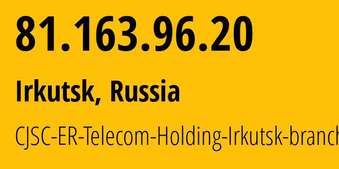 IP-адрес 81.163.96.20 (Иркутск, Иркутская Область, Россия) определить местоположение, координаты на карте, ISP провайдер AS51645 CJSC-ER-Telecom-Holding-Irkutsk-branch // кто провайдер айпи-адреса 81.163.96.20